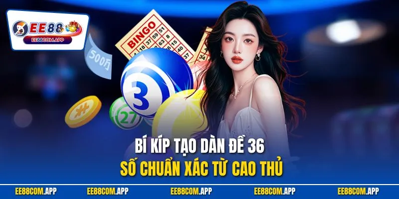 Bí kíp tạo dàn đề 36 số chuẩn xác từ cao thủ