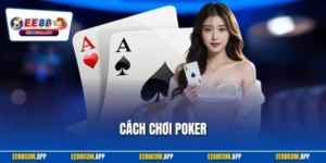 Cách Chơi Poker | Hướng Dẫn Chuẩn Cao Thủ Chỉ Trong 5 Phút