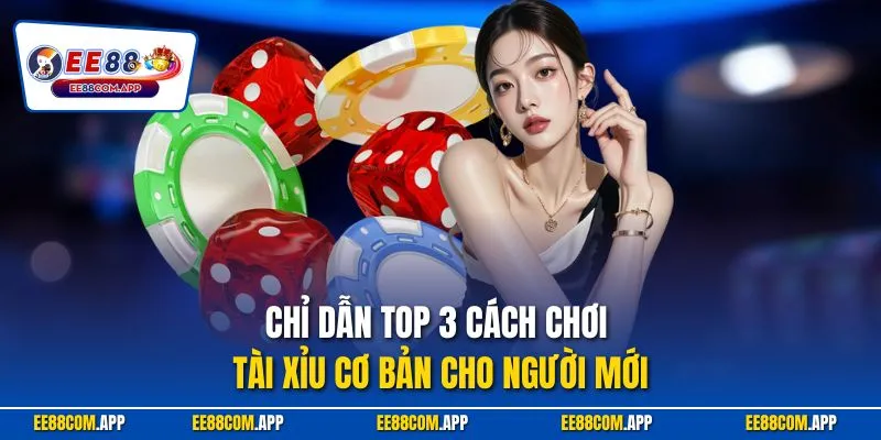 Chỉ dẫn top 3 cách chơi tài xỉu cơ bản cho người mới