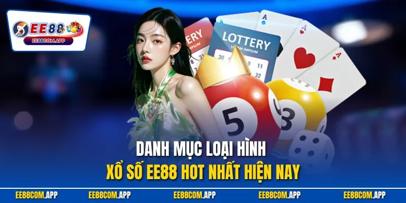 Danh mục loại hình xổ số EE88 hot nhất hiện nay