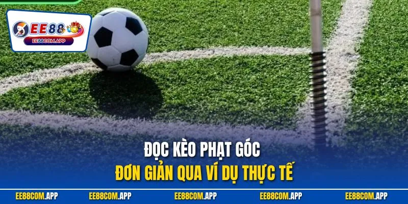 Đọc kèo phạt góc đơn giản qua ví dụ thực tế
