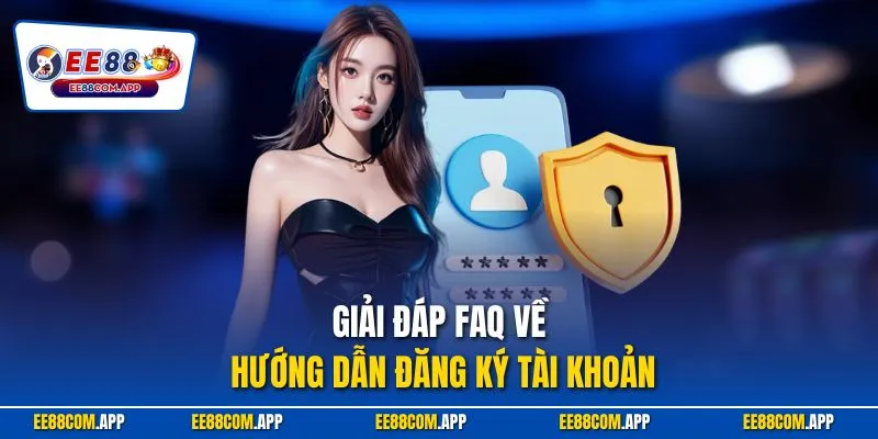Giải đáp FAQ về hướng dẫn đăng ký tài khoản