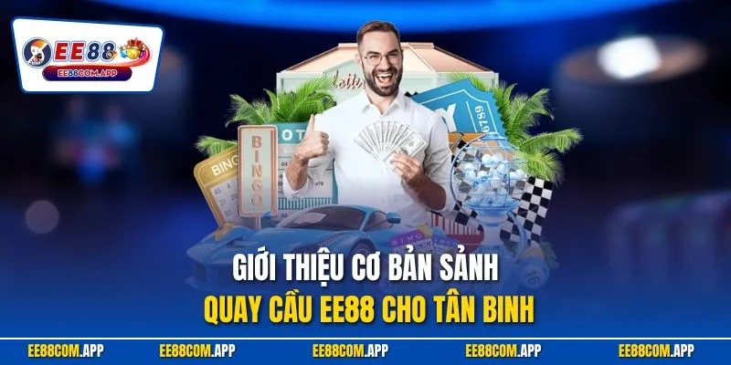 Giới thiệu cơ bản sảnh quay cầu EE88 cho tân binh