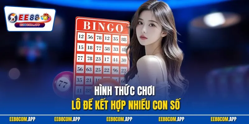 Hình thức chơi lô đề kết hợp nhiều con số