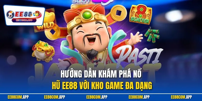 Hướng dẫn khám phá nổ hũ EE88 với kho game đa dạng