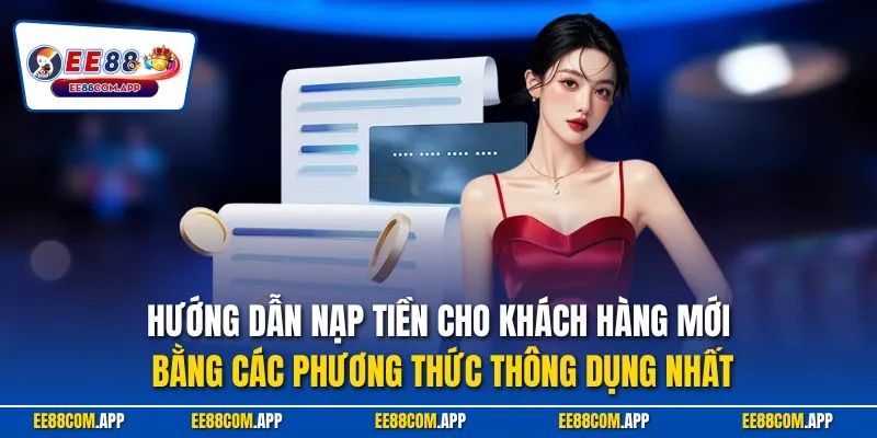 Hướng dẫn nạp tiền cho khách hàng mới bằng các phương thức thông dụng nhất