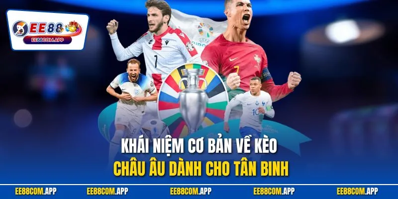 Khái niệm cơ bản về kèo châu Âu dành cho tân binh