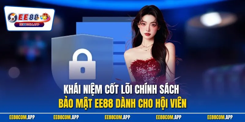 Khái niệm cốt lõi chính sách bảo mật EE88 dành cho hội viên