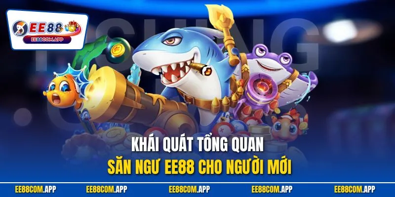 Khái quát tổng quan săn ngư EE88 cho người mới