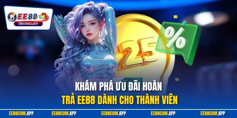 Khám phá ưu đãi hoàn trả EE88 dành cho thành viên