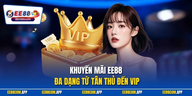 Khuyến mãi EE88 đa dạng từ tân thủ đến VIP