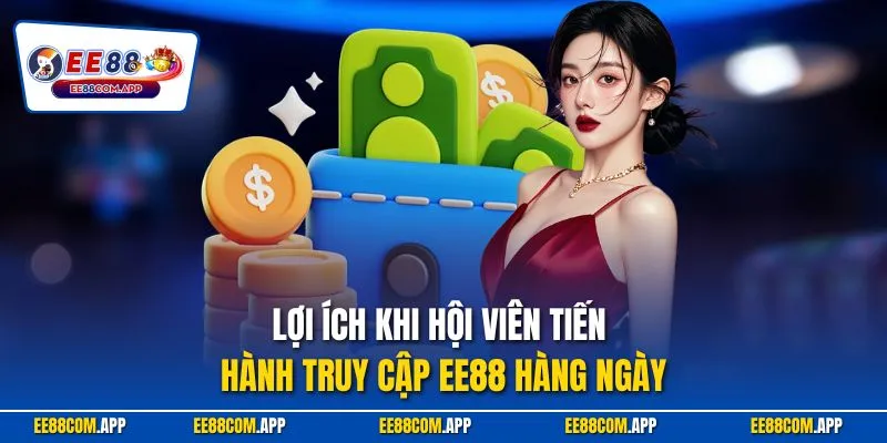 Lợi ích khi hội viên tiến hành truy cập EE88 hàng ngày