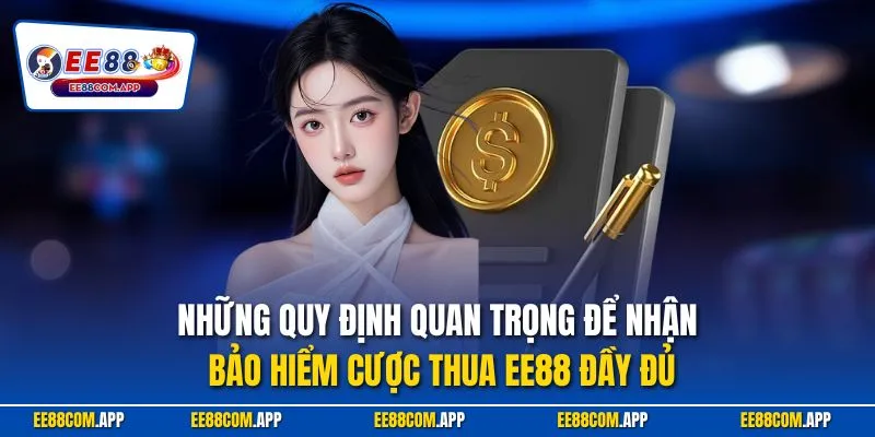 Những quy định quan trọng để nhận bảo hiểm cược thua EE88 đầy đủ