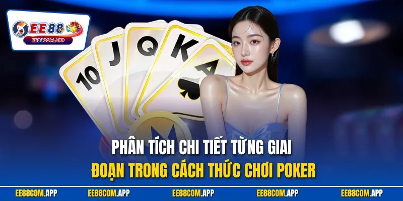 Phân tích chi tiết từng giai đoạn trong cách thức chơi Poker
