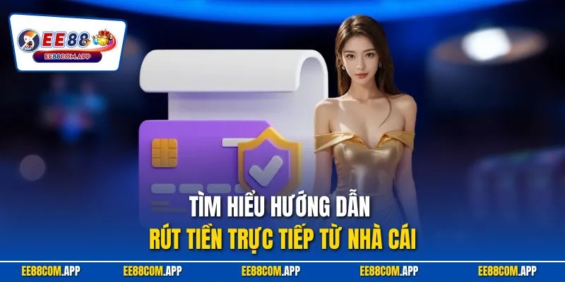 Tìm hiểu hướng dẫn rút tiền trực tiếp từ nhà cái