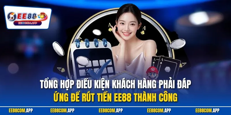 Tổng hợp điều kiện khách hàng phải đáp ứng để rút tiền EE88 thành công