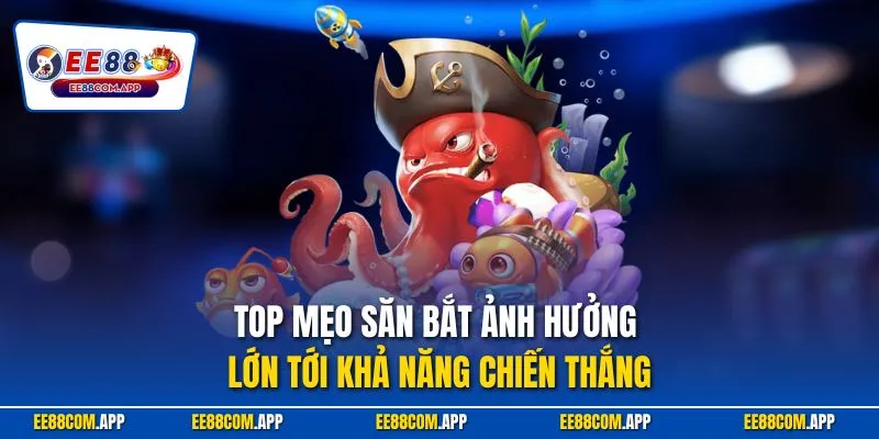 Top mẹo săn bắt ảnh hưởng lớn tới khả năng chiến thắng